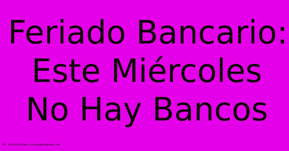 Feriado Bancario: Este Miércoles No Hay Bancos