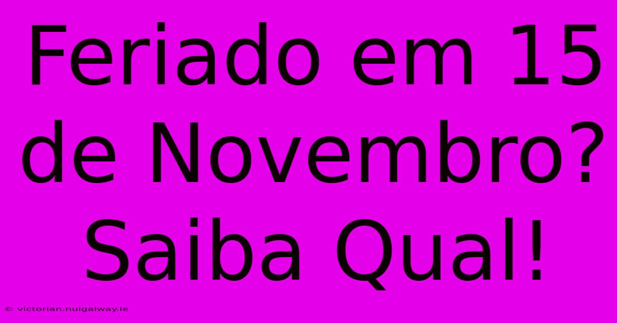 Feriado Em 15 De Novembro? Saiba Qual!