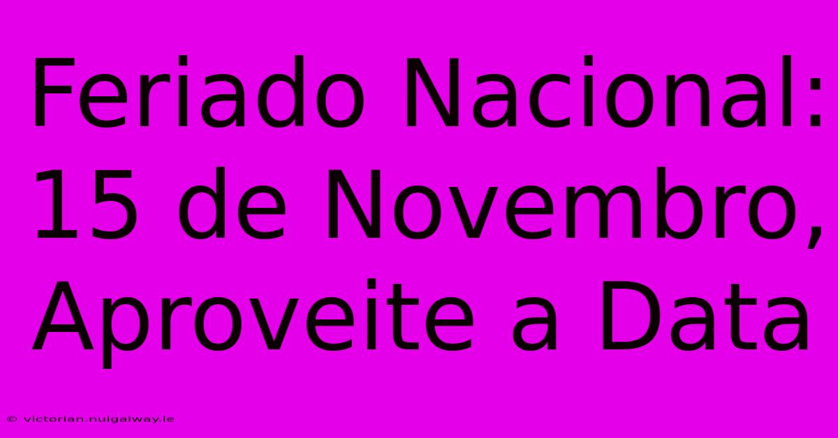 Feriado Nacional: 15 De Novembro, Aproveite A Data 