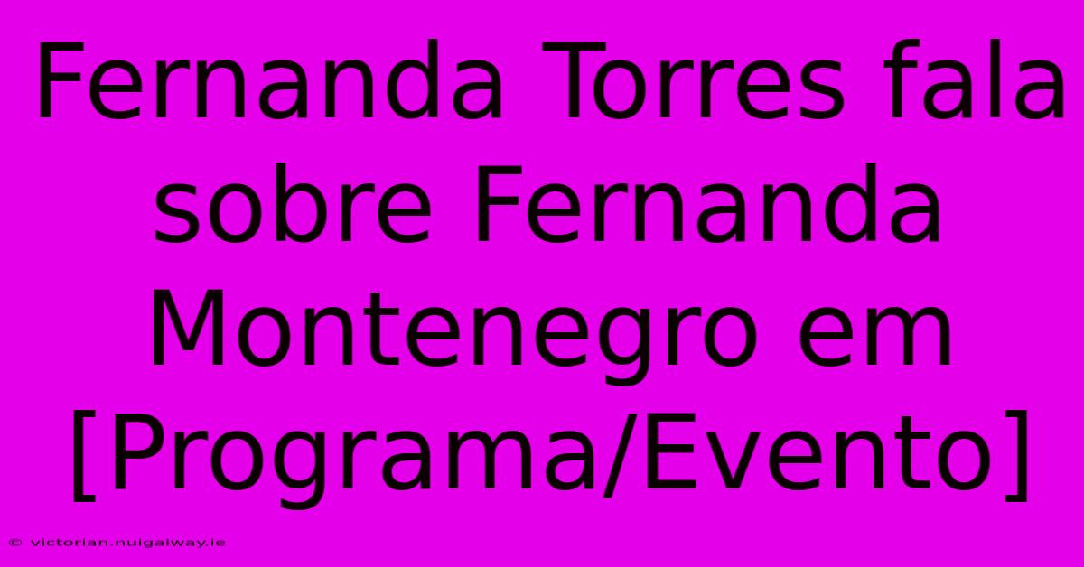 Fernanda Torres Fala Sobre Fernanda Montenegro Em [Programa/Evento]