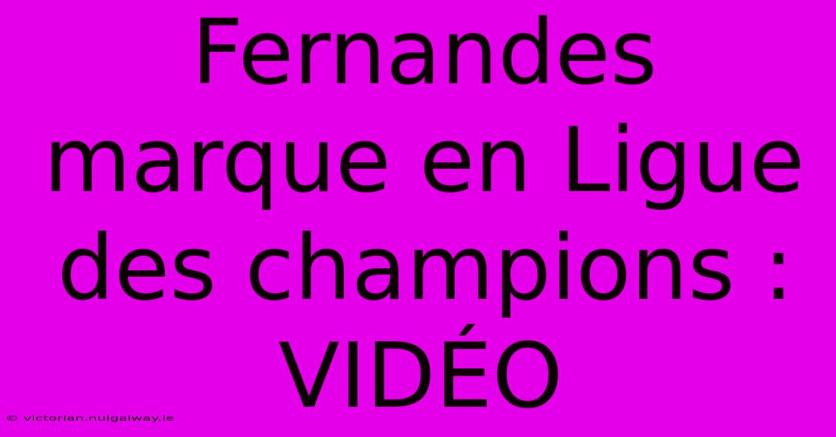 Fernandes Marque En Ligue Des Champions : VIDÉO