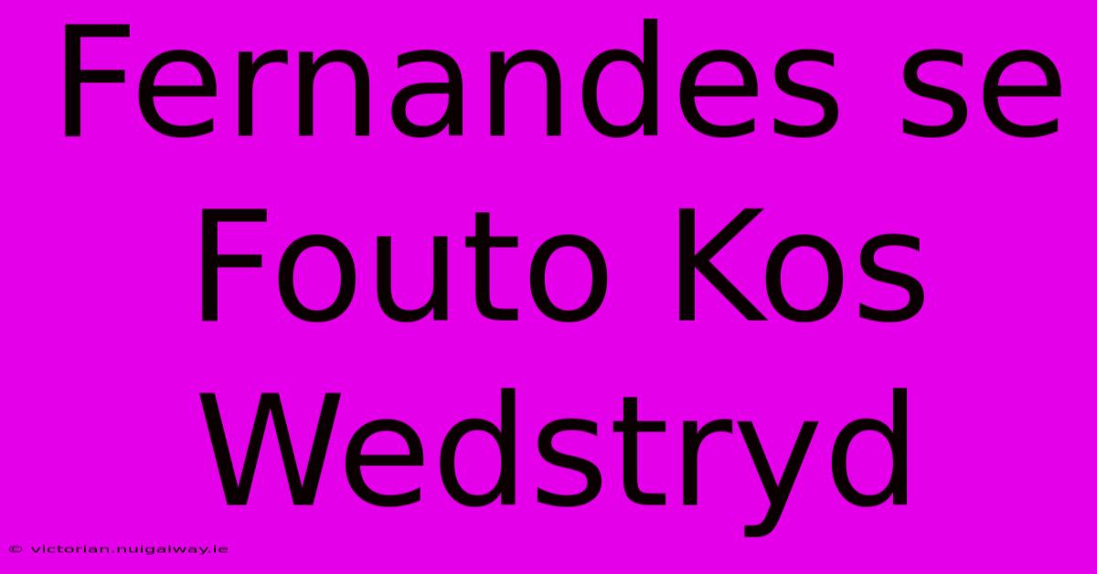 Fernandes Se Fouto Kos Wedstryd