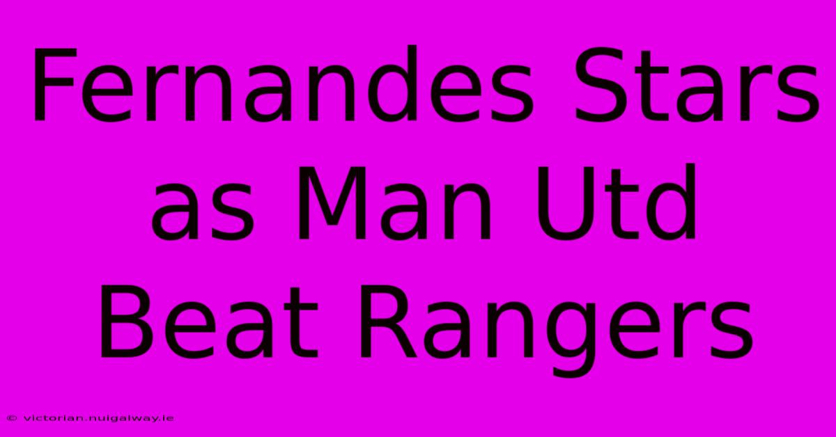 Fernandes Stars As Man Utd Beat Rangers