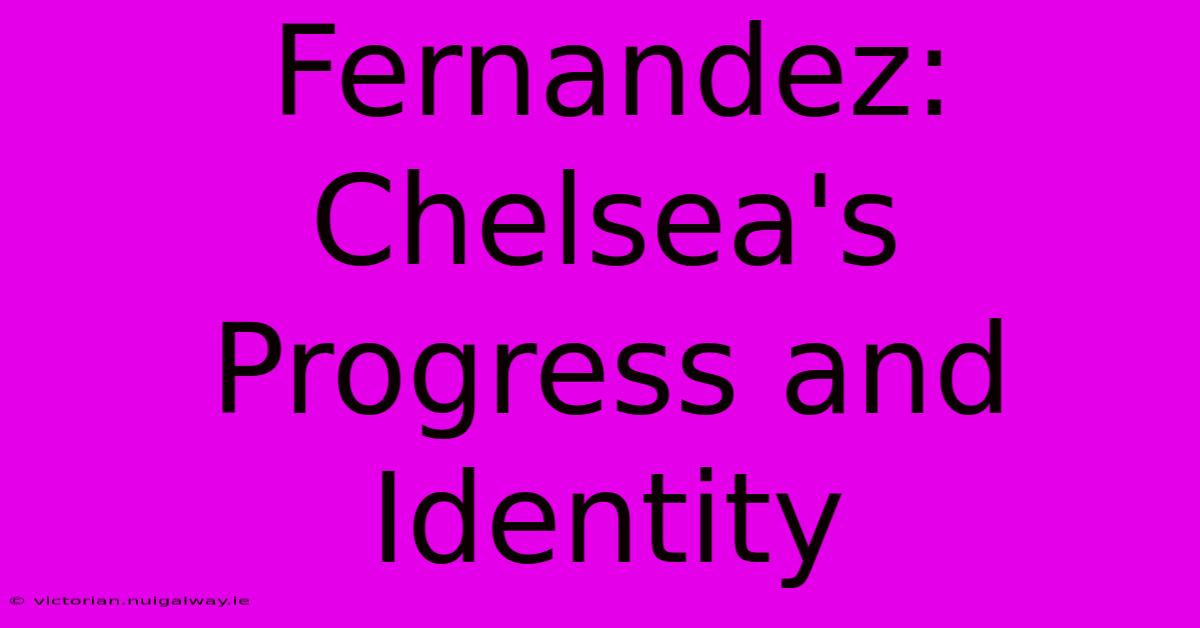 Fernandez: Chelsea's Progress And Identity