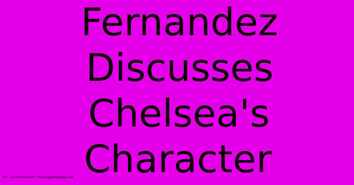 Fernandez Discusses Chelsea's Character