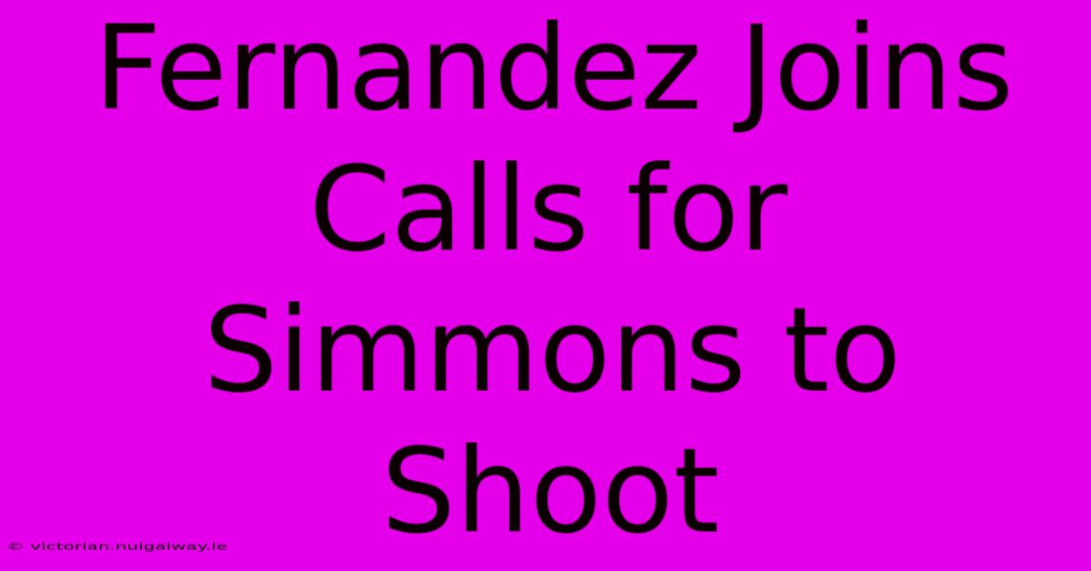 Fernandez Joins Calls For Simmons To Shoot