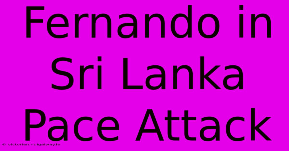 Fernando In Sri Lanka Pace Attack