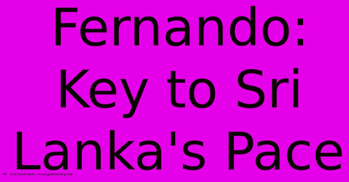 Fernando: Key To Sri Lanka's Pace