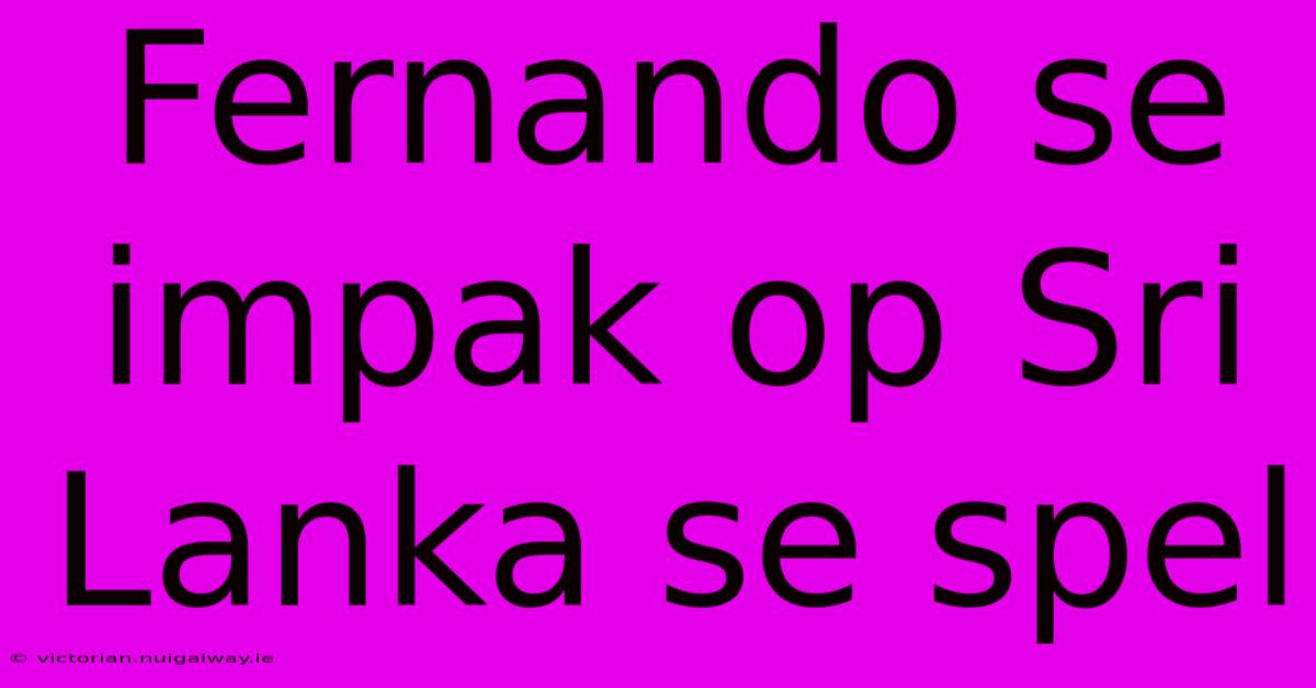 Fernando Se Impak Op Sri Lanka Se Spel