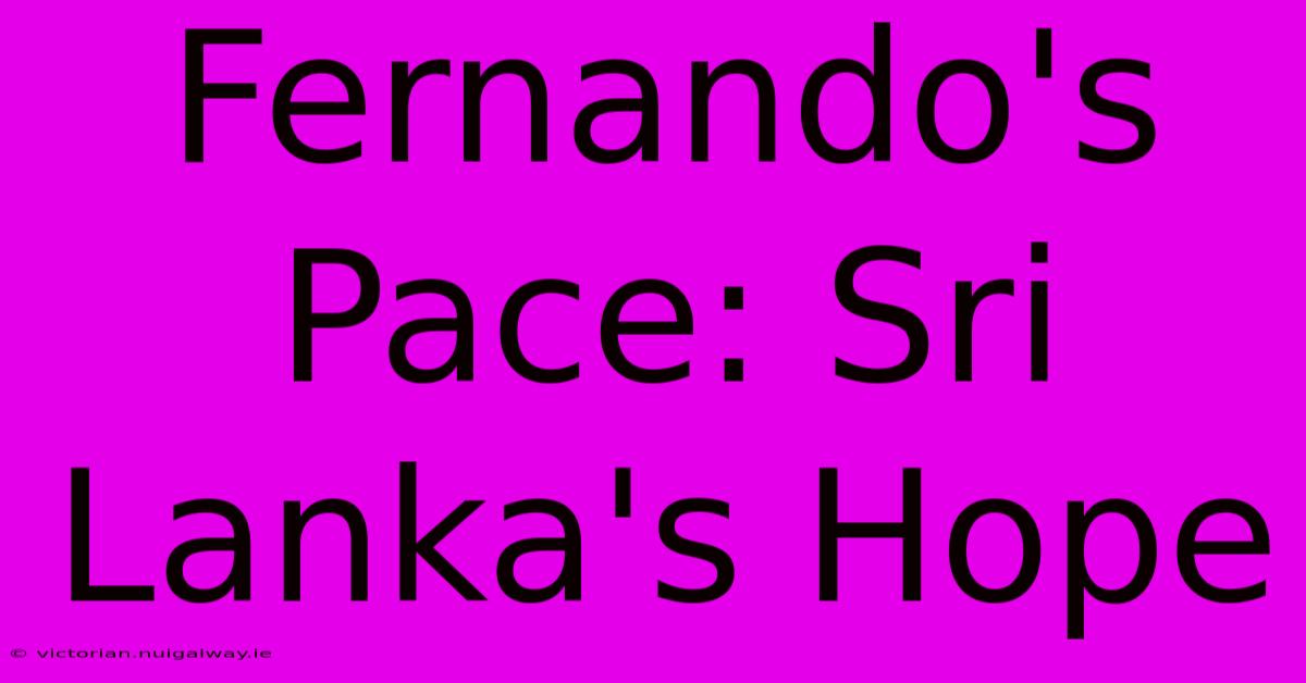 Fernando's Pace: Sri Lanka's Hope