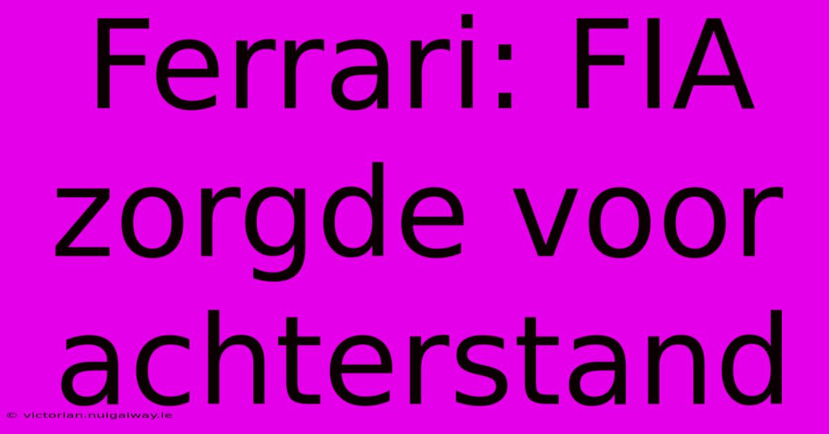 Ferrari: FIA Zorgde Voor Achterstand