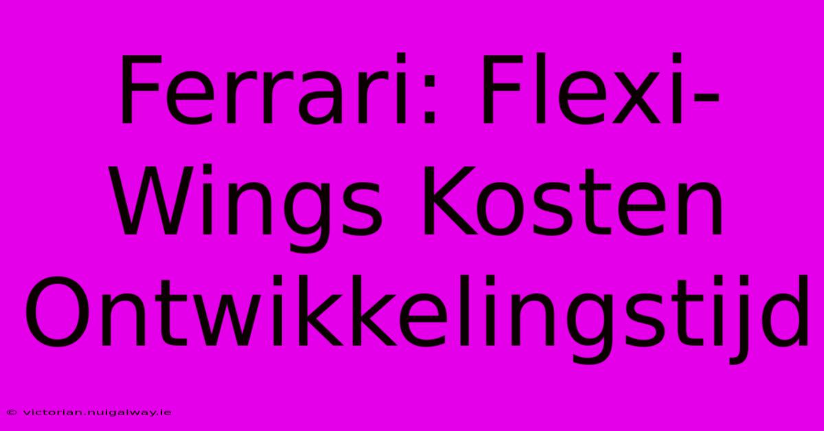 Ferrari: Flexi-Wings Kosten Ontwikkelingstijd