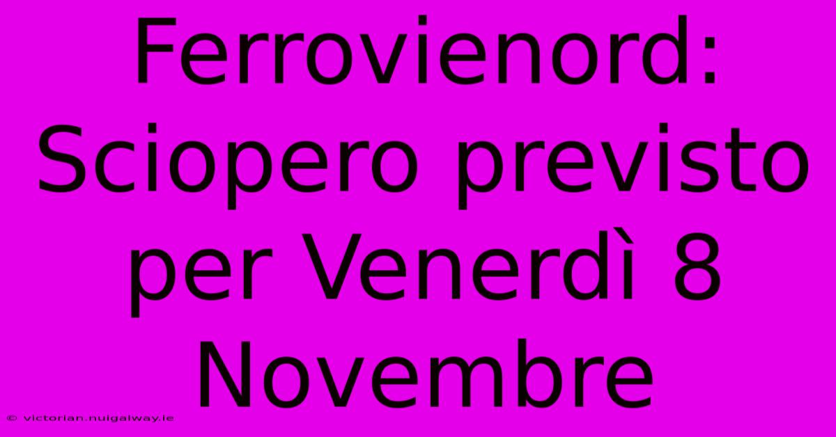 Ferrovienord: Sciopero Previsto Per Venerdì 8 Novembre