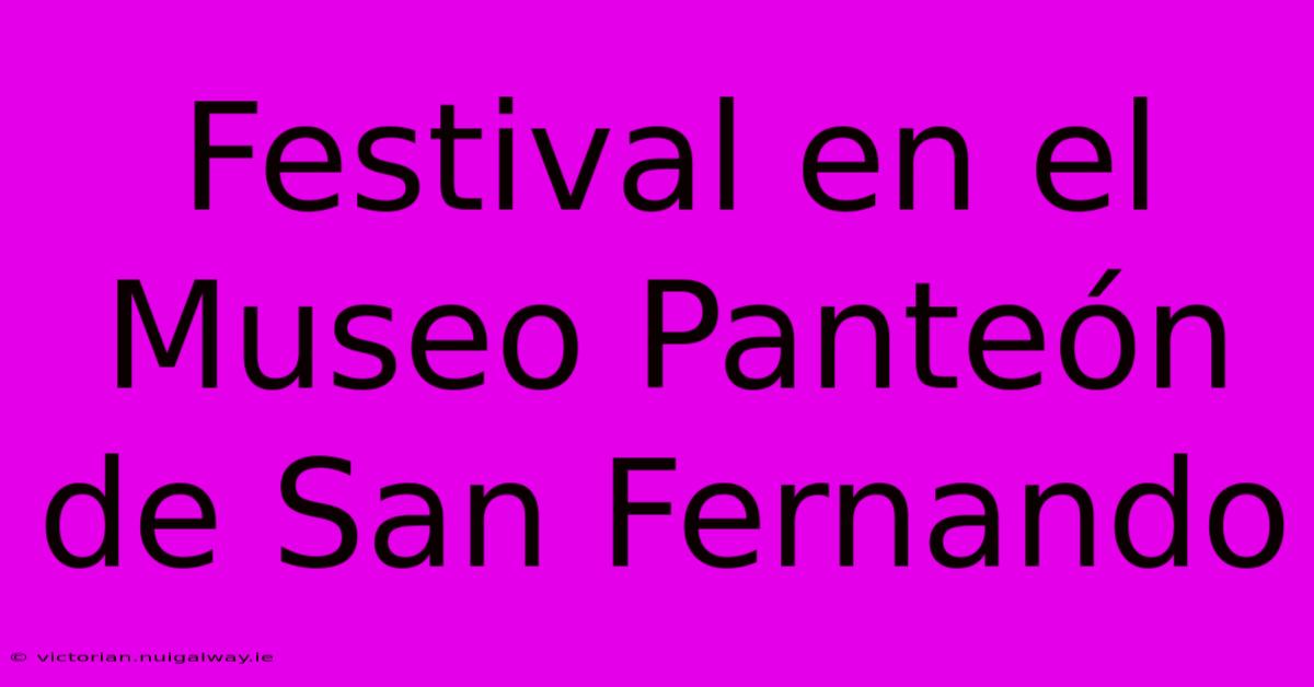 Festival En El Museo Panteón De San Fernando 