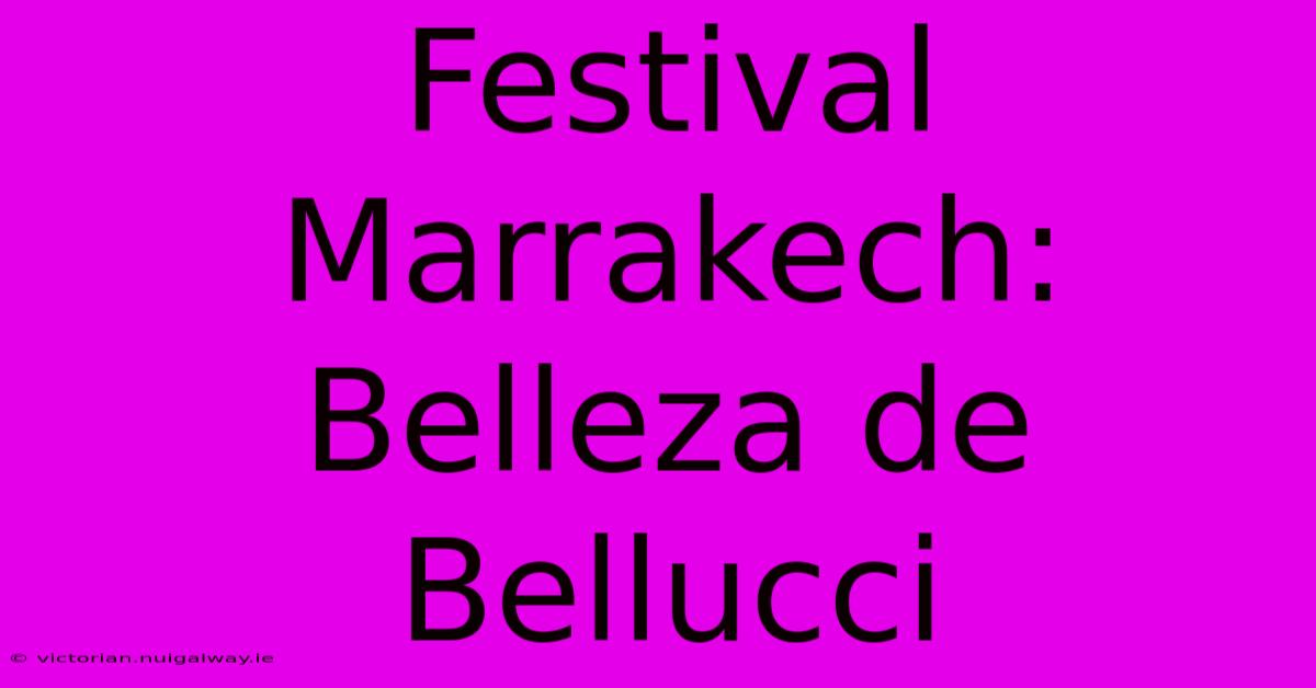 Festival Marrakech: Belleza De Bellucci