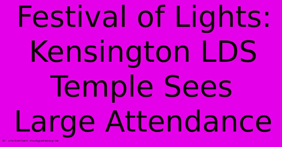 Festival Of Lights: Kensington LDS Temple Sees Large Attendance