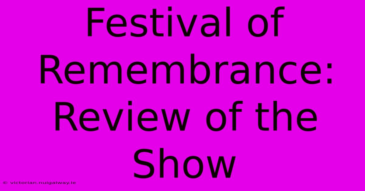 Festival Of Remembrance: Review Of The Show