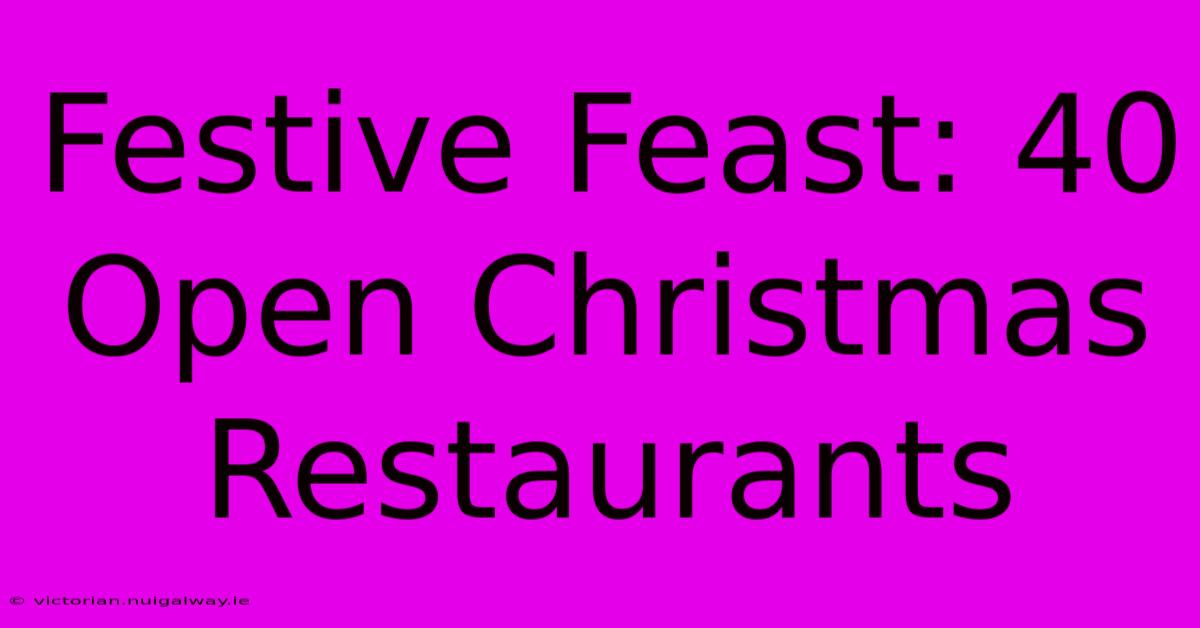 Festive Feast: 40 Open Christmas Restaurants