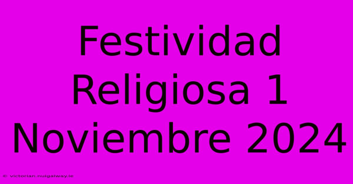 Festividad Religiosa 1 Noviembre 2024