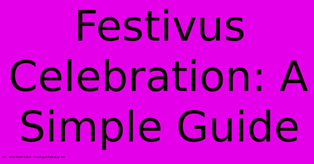 Festivus Celebration: A Simple Guide