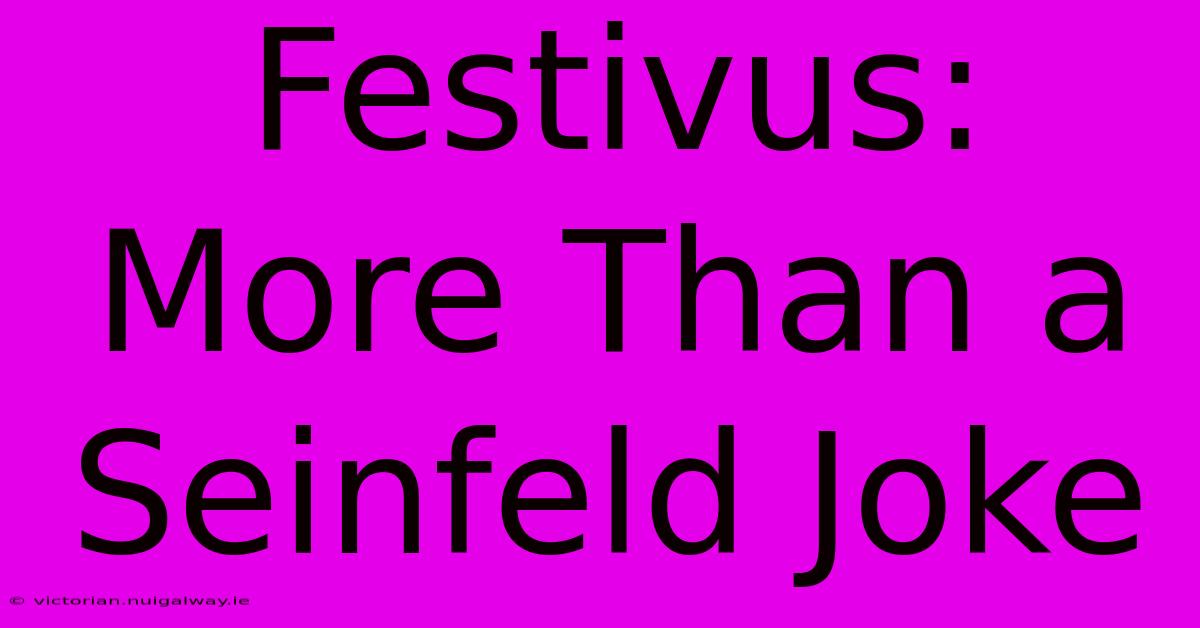 Festivus: More Than A Seinfeld Joke