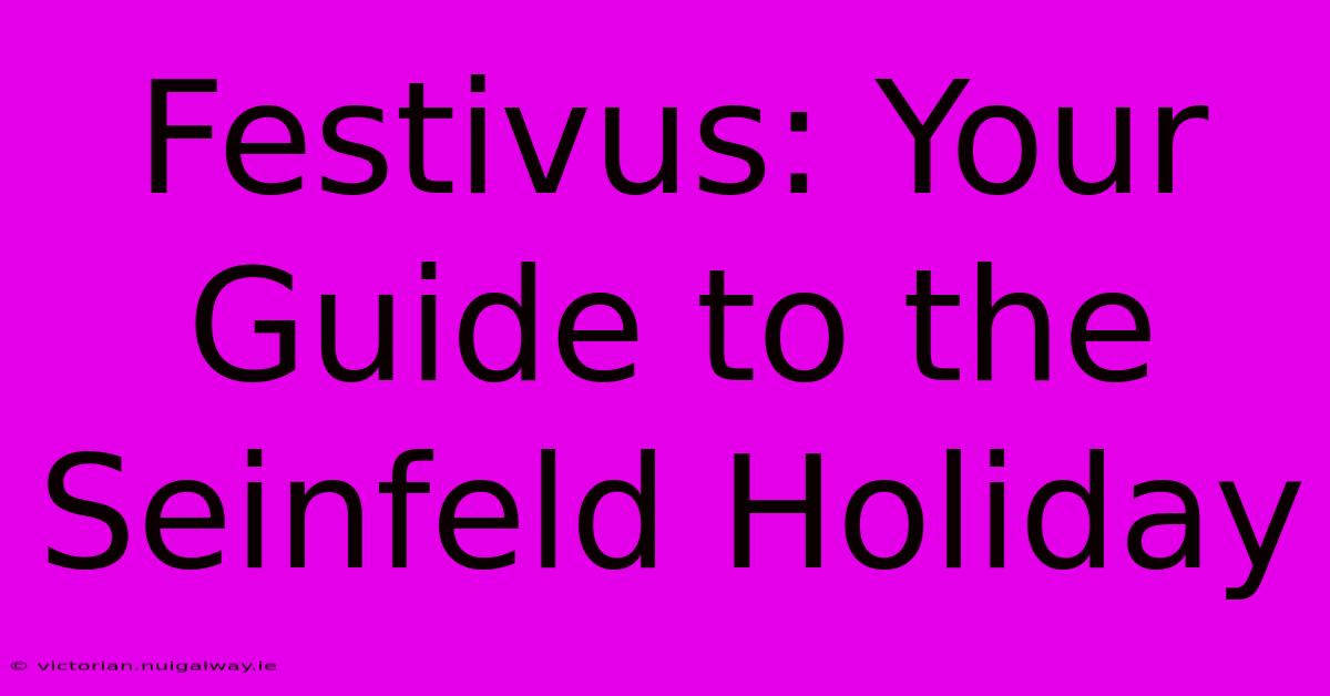 Festivus: Your Guide To The Seinfeld Holiday