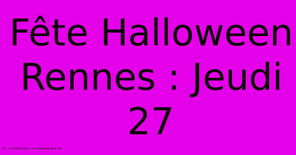 Fête Halloween Rennes : Jeudi 27