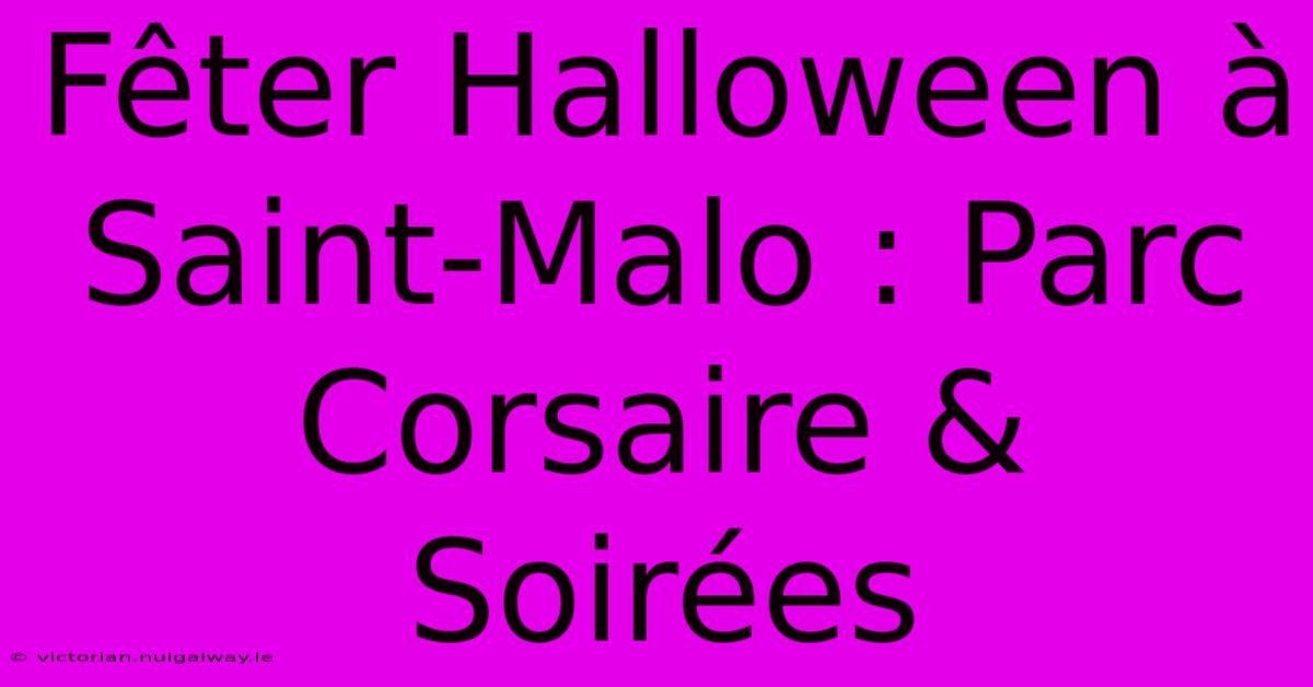 Fêter Halloween À Saint-Malo : Parc Corsaire & Soirées