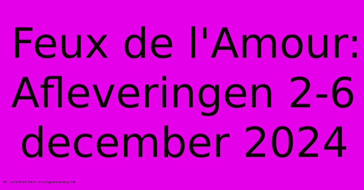 Feux De L'Amour: Afleveringen 2-6 December 2024