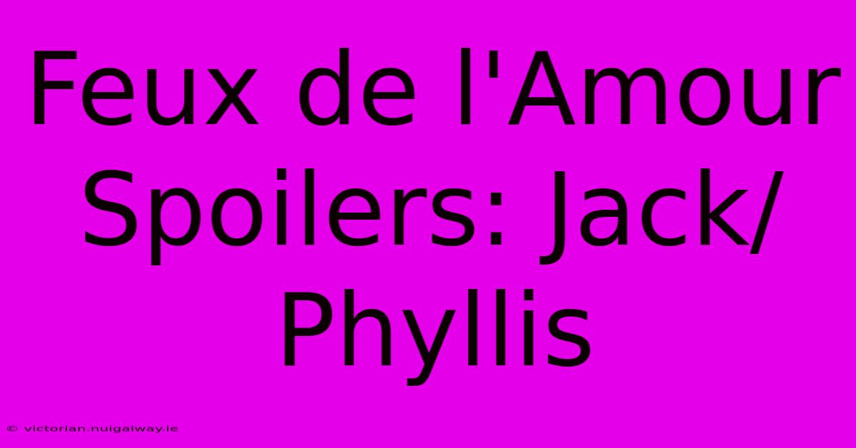 Feux De L'Amour Spoilers: Jack/Phyllis