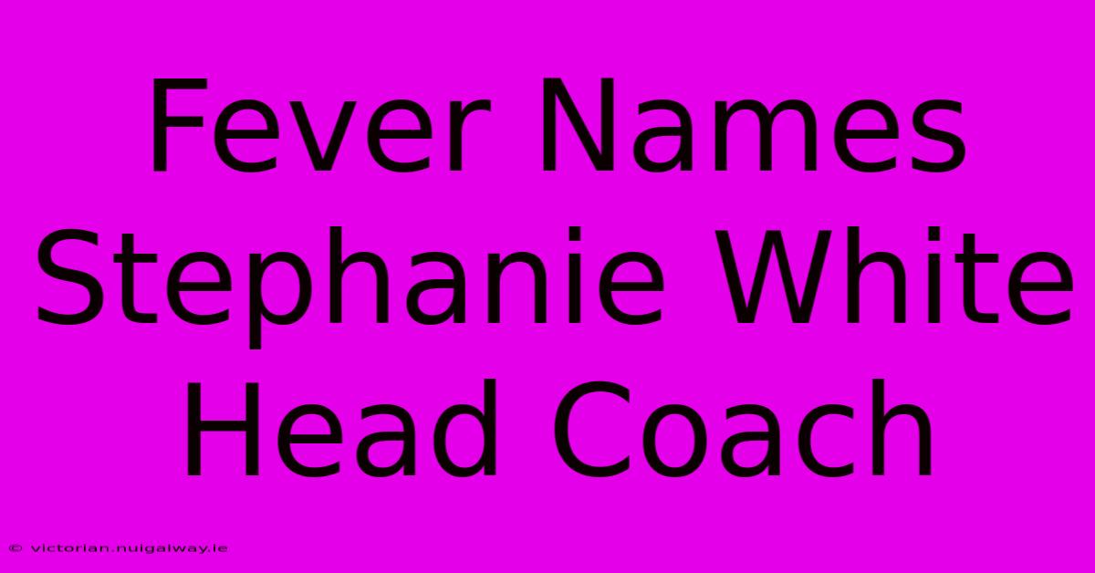 Fever Names Stephanie White Head Coach