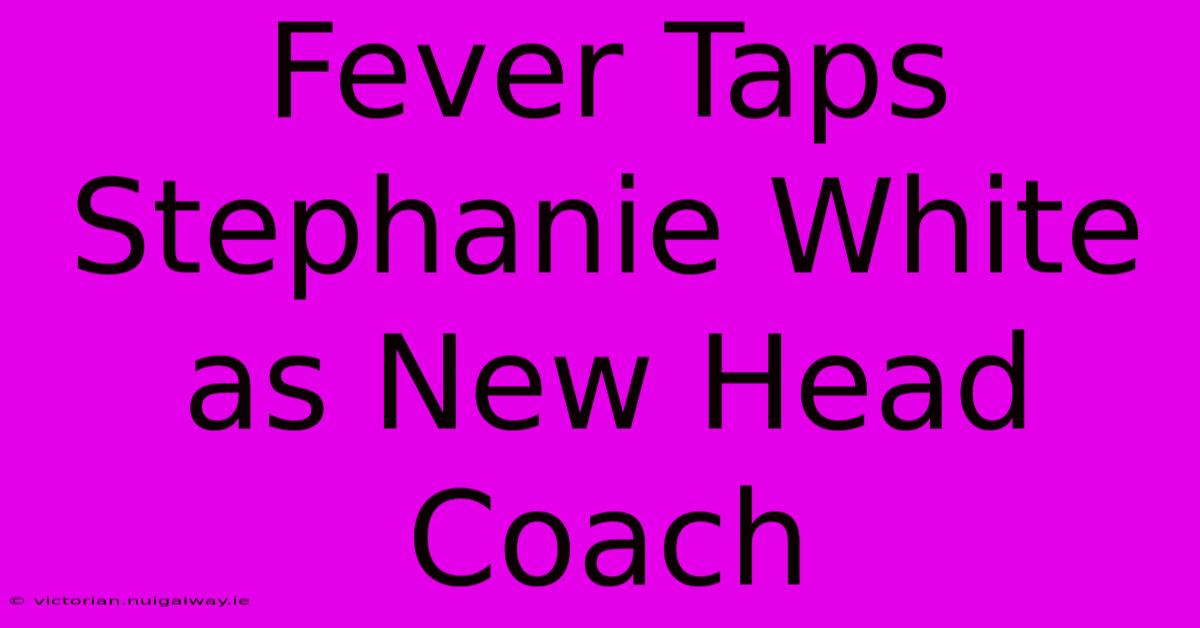 Fever Taps Stephanie White As New Head Coach