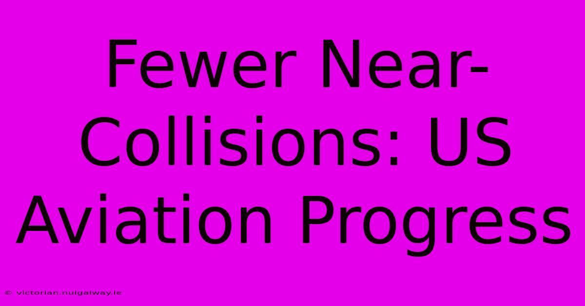 Fewer Near-Collisions: US Aviation Progress