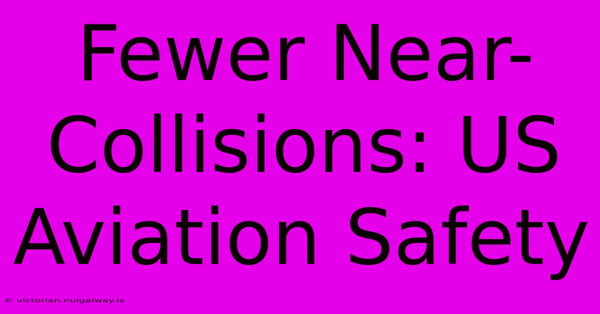 Fewer Near-Collisions: US Aviation Safety