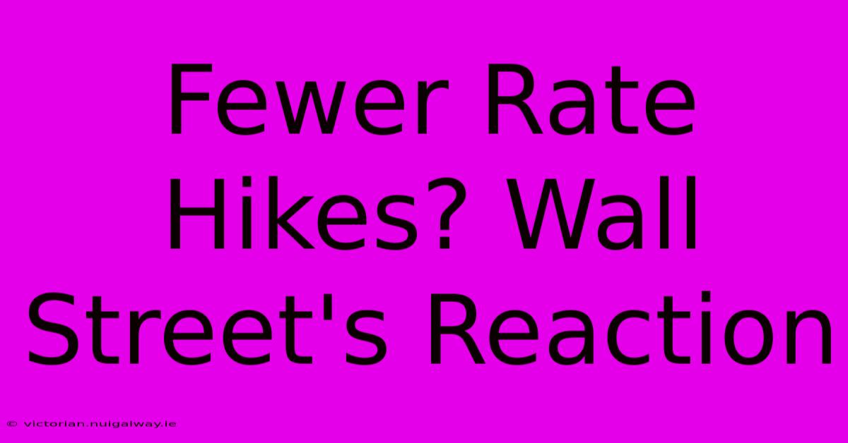 Fewer Rate Hikes? Wall Street's Reaction