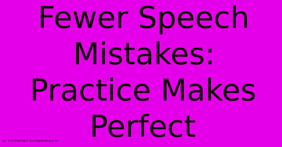 Fewer Speech Mistakes: Practice Makes Perfect