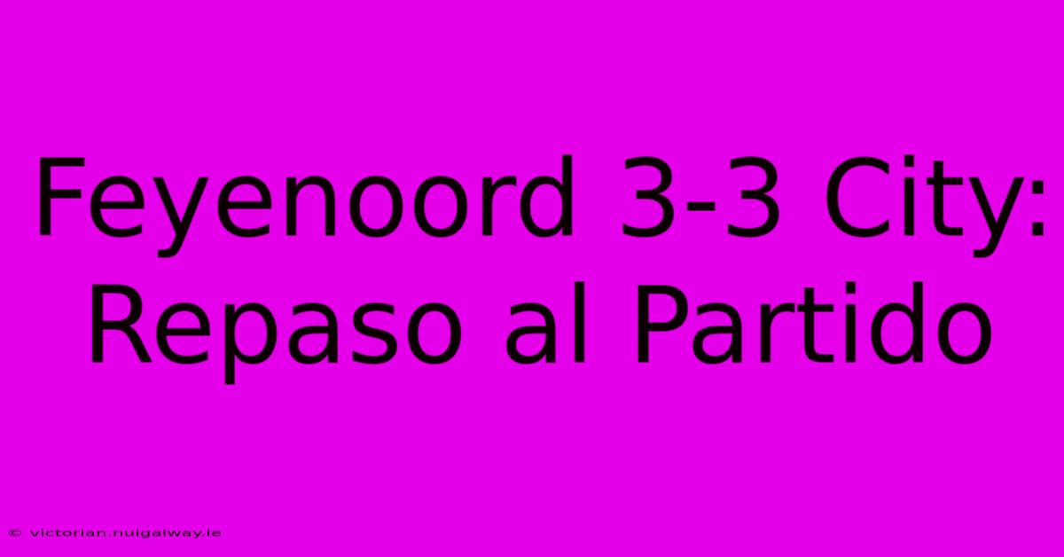 Feyenoord 3-3 City: Repaso Al Partido