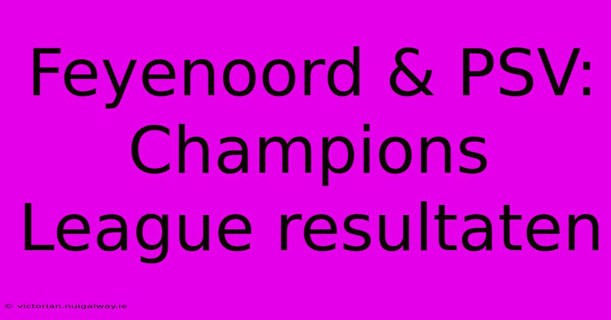 Feyenoord & PSV: Champions League Resultaten