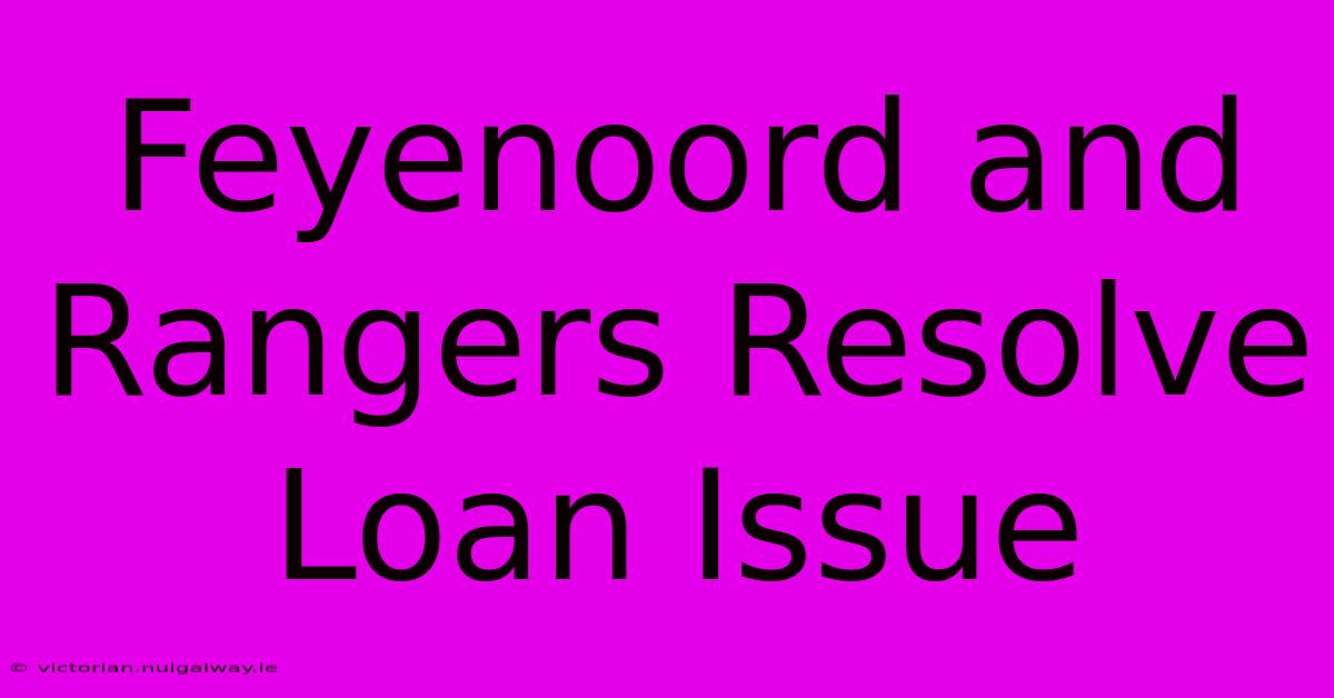 Feyenoord And Rangers Resolve Loan Issue