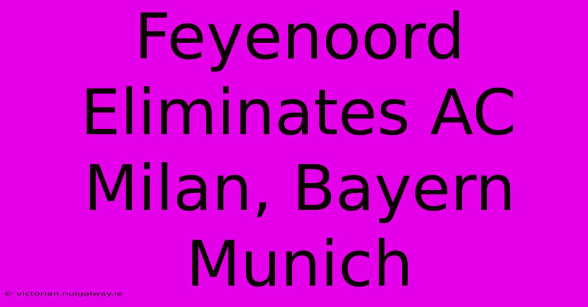 Feyenoord Eliminates AC Milan, Bayern Munich