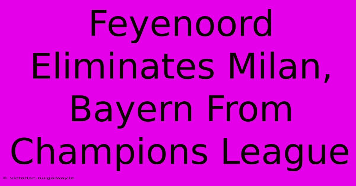 Feyenoord Eliminates Milan, Bayern From Champions League