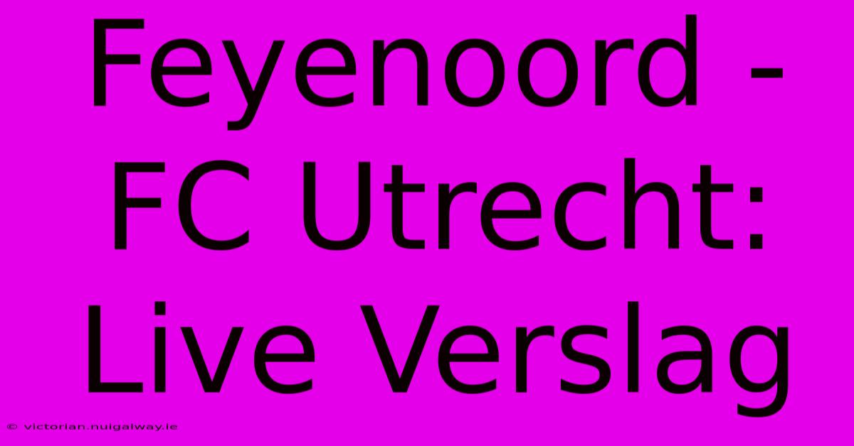 Feyenoord - FC Utrecht: Live Verslag