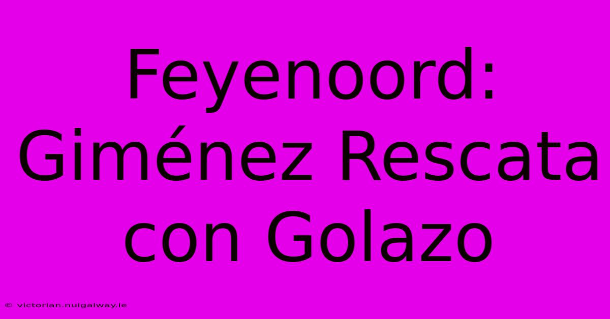 Feyenoord: Giménez Rescata Con Golazo