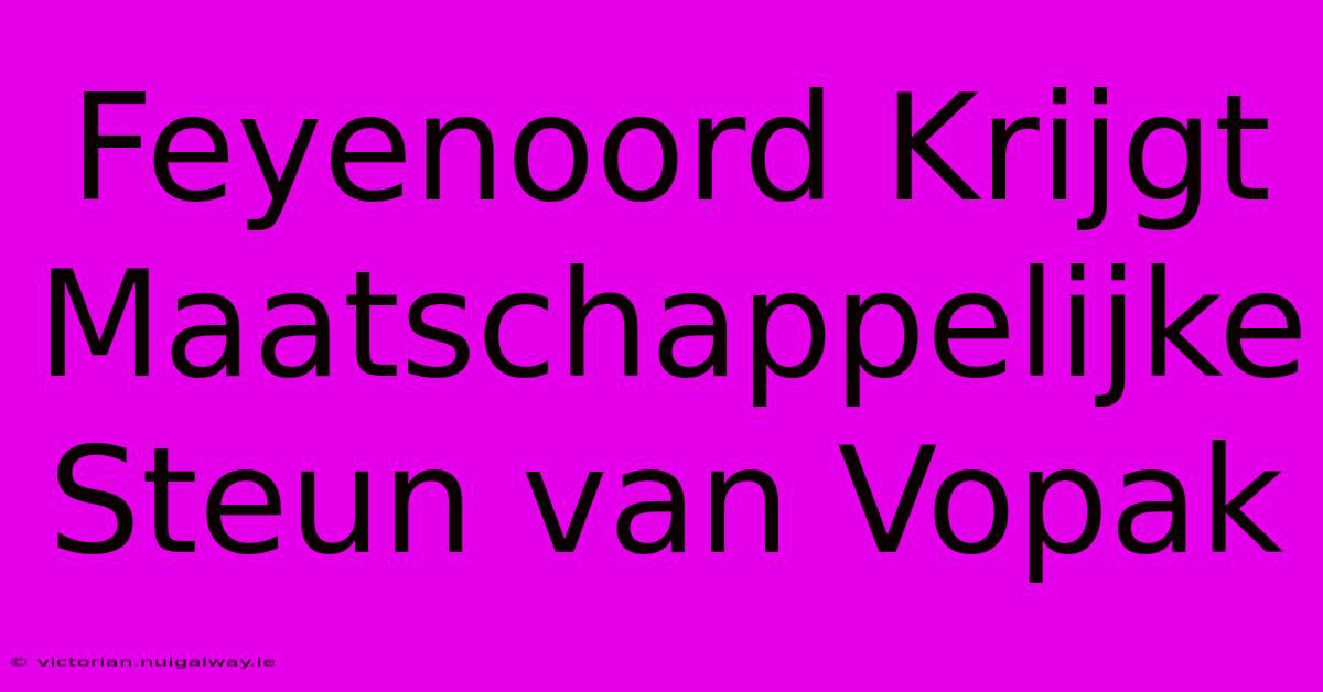 Feyenoord Krijgt Maatschappelijke Steun Van Vopak 