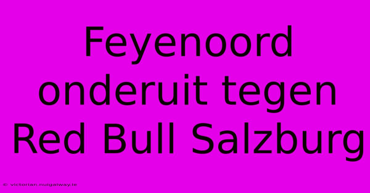 Feyenoord Onderuit Tegen Red Bull Salzburg