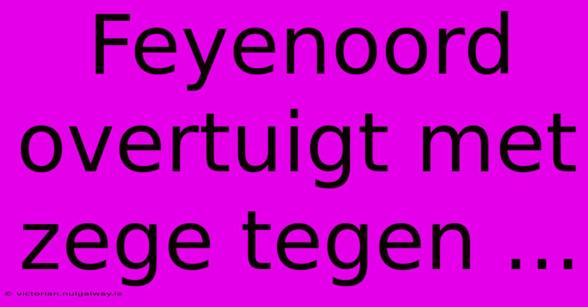 Feyenoord Overtuigt Met Zege Tegen ...