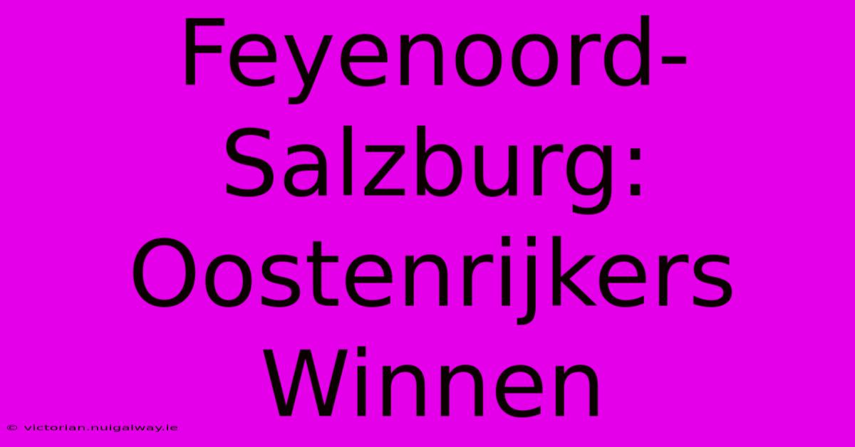 Feyenoord-Salzburg: Oostenrijkers Winnen 