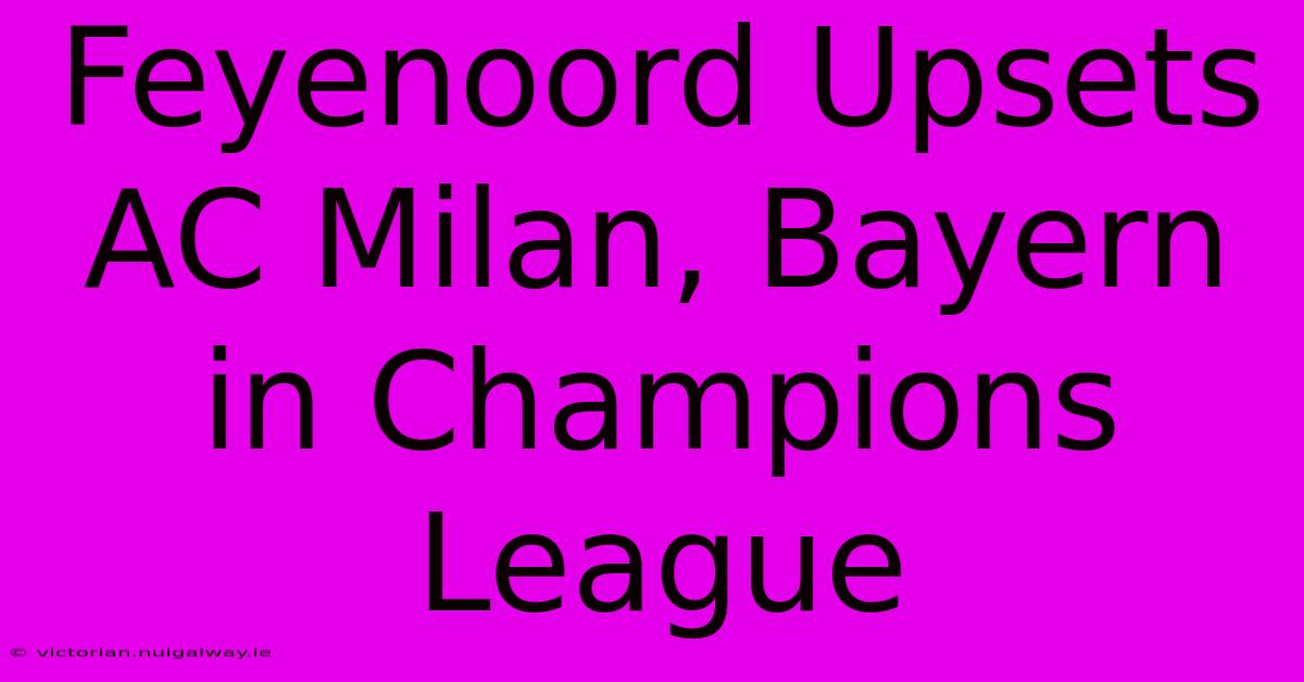 Feyenoord Upsets AC Milan, Bayern In Champions League