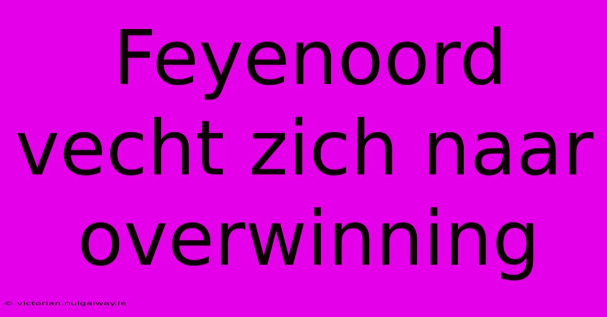 Feyenoord Vecht Zich Naar Overwinning