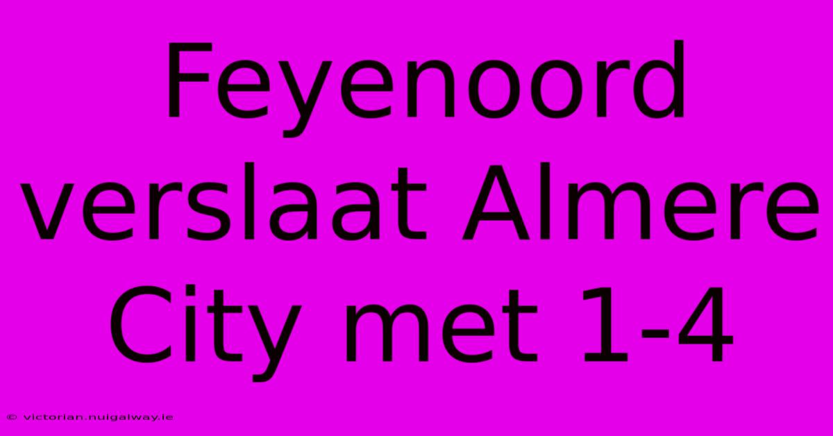 Feyenoord Verslaat Almere City Met 1-4 